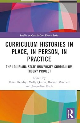 Curriculum Histories In Place, In Person, In Practice: The Louisiana State University Curriculum Theory Project-..