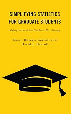Simplifying Statistics For Graduate Students: Making The Use Of Data Simple And User-Friendly-..
