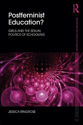Postfeminist Education?: Girls And The Sexual Politics Of Schooling-..