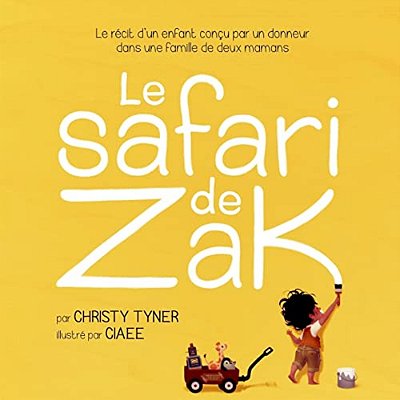 Le Safari De Zak: Le Récit D'Un Enfant Conçu Par Un Donneur Dans Une Famille De Deux Mamans-..