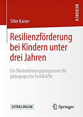 Resilienzförderung Bei Kindern Unter Drei Jahren: Ein Weiterbildungsprogramm Für Pädagogische Fachkräfte-..