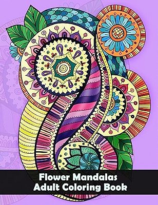 Flower Mandalas Adult Coloring Book: Flower And Snowflake Mandala Designs And Stress Relieving Patterns For Adult Relaxation, Meditation, And Happines-..