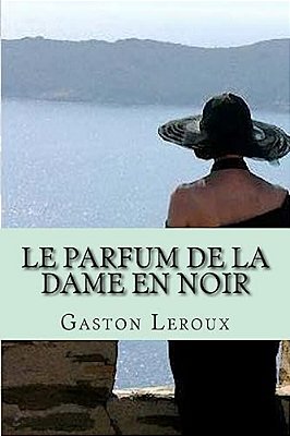 Le Parfum De La Dame En Noir: Aventures De Joseph Rouletabille-..