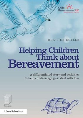 Helping Children Think About Bereavement: A Differentiated Story And Activities To Help Children Age 5-11 Deal With Loss-..