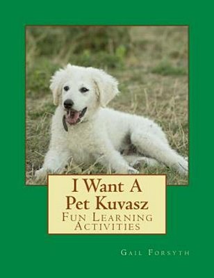 I Want A Pet Kuvasz: Fun Learning Activities-..