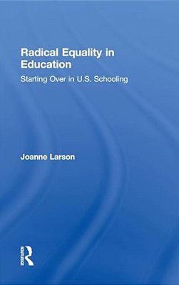 Radical Equality In Education: Starting Over In U. S. Schooling-..