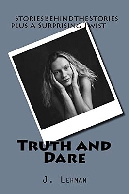 Truth And Dare: Stories Behind The Stories Plus A Surprising Truth Or Dare Twist-..