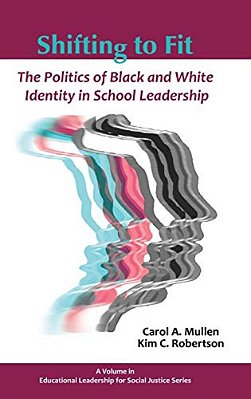 Shifting To Fit: The Politics Of Black And White Identity In School Leadership-..