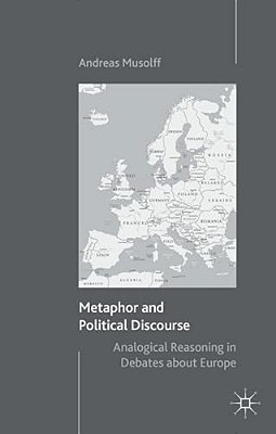 Metaphor And Political Discourse: Analogical Reasoning In Debates About Europe-..