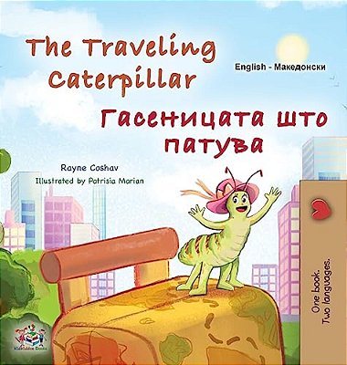 The Traveling Caterpillar (English Macedonian Bilingual Book For Kids)-..