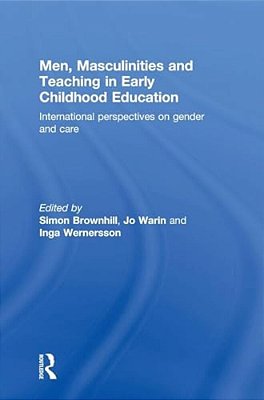 Men, Masculinities And Teaching In Early Childhood Education: International Perspectives On Gender And Care-..