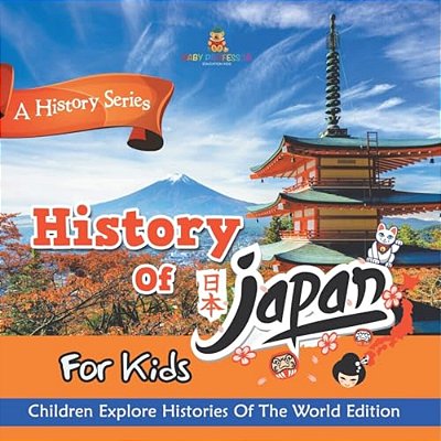 History Of Japan For Kids: A History Series - Children Explore Histories Of The World Edition-..