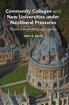 Community Colleges And New Universities Under Neoliberal Pressures: Organizational Change And Stability-..