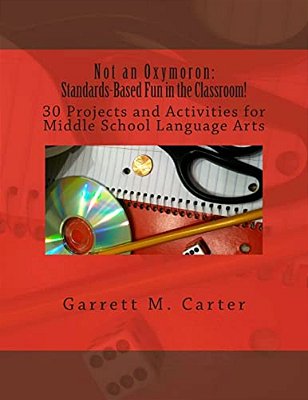 Not An Oxymoron: Standards-Based Fun In The Classroom!: 30 Projects And Activities For Middle School Language Arts-..