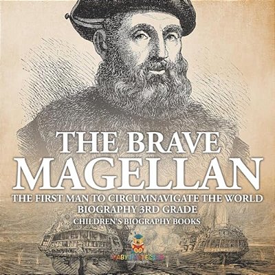 The Brave Magellan: The First Man To Circumnavigate The World - Biography 3RD Grade Children's Biography Books-..