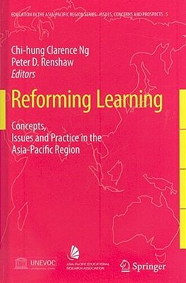 Reforming Learning: Concepts, Issues And Practice In The Asia-Pacific Region-..