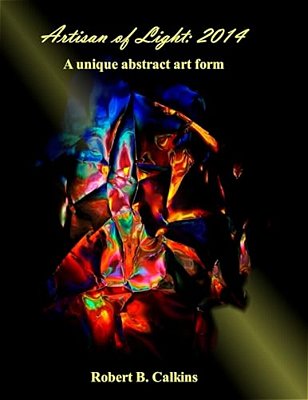 Artisan Of Light: 2014: A Unique Abstract Art Form-..