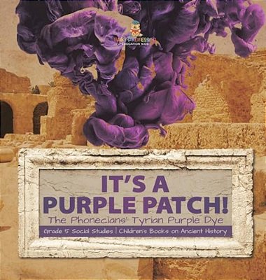 Its A Purple Patch!: Phoenicians Tyrian Purple Dye Grade 5 Social Studies Children's Books On Ancient History-..