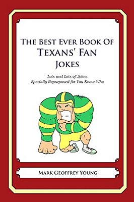 The Best Ever Book Of Texans' Fan Jokes: Lots And Lots Of Jokes Specially Repurposed For You-Know-who-..