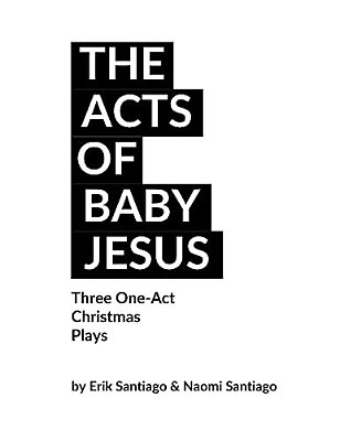 The Acts Of Baby Jesus: Three Christmas One-Acts For The Church-..