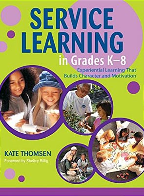 Service Learning In Grades K-8: Experiential Learning That Builds Character And Motivation-..