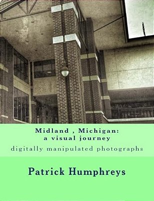 Midland, Michigan: A Visual Journey: Digitally Manipulated Photographs-..