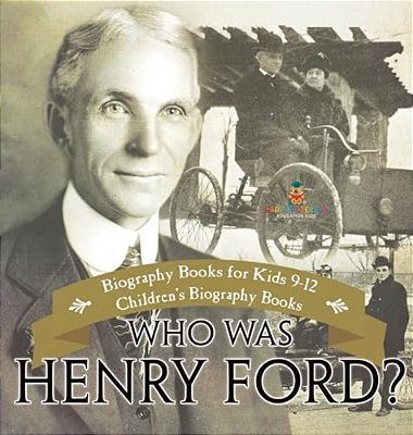 Who Was Henry Ford? - Biography Books For Kids 9-12 Children's Biography Books-..