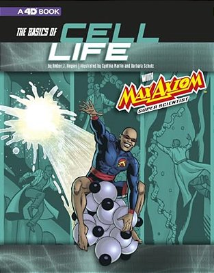 The Basics Of Cell Life With Max Axiom, Super Scientist: 4D An Augmented Reading Science Experience-..