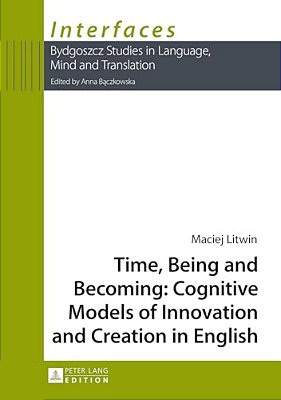 Time, Being And Becoming: Cognitive Models Of Innovation And Creation In English-..