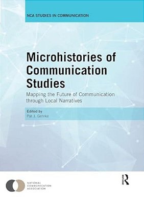 Microhistories Of Communication Studies: Mapping The Future Of Communication Through Local Narratives-..