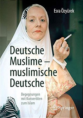 Deutsche Muslime - Muslimische Deutsche: Begegnungen Mit Konvertiten Zum Islam-..
