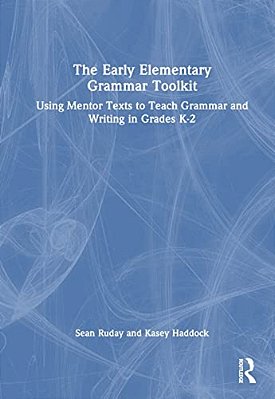 The Early Elementary Grammar Toolkit: Using Mentor Texts To Teach Grammar And Writing In Grades K-2-..