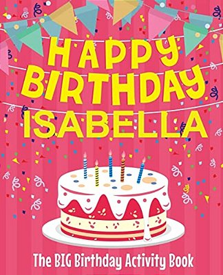 Happy Birthday Isabella - The Big Birthday Activity Book: (Personalized Children's Activity Book)-..