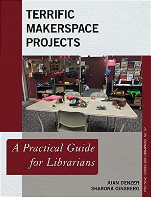 Terrific Makerspace Projects: A Practical Guide For Librarians-..