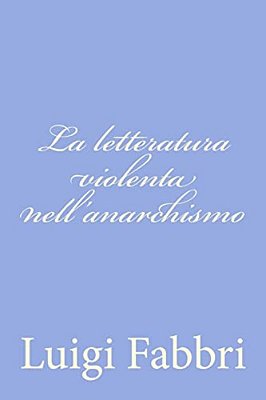 La Letteratura Violenta Nell'Anarchismo-..