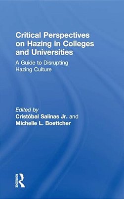 Critical Perspectives On Hazing In Colleges And Universities: A Guide To Disrupting Hazing Culture-..