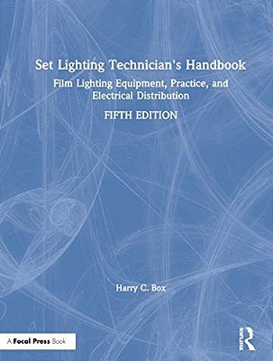 Set Lighting Technician's Handbook: Film Lighting Equipment, Practice, And Electrical Distribution-..