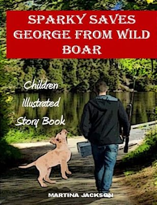 Sparky Saves George From Wild Boar: Children's Illustrated Story Book (Ages 3-6)-..
