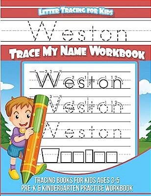 Weston Letter Tracing For Kids Trace My Name Workbook: Tracing Books For Kids Ages 3 - 5 Pre-k & Kindergarten Practice Workbook-..