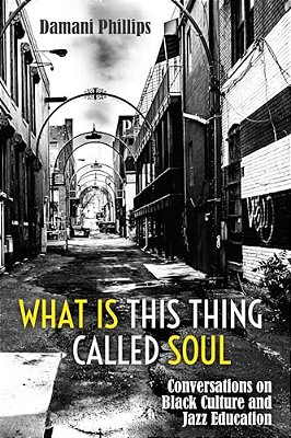 What Is This Thing Called Soul: Conversations On Black Culture And Jazz Education-..