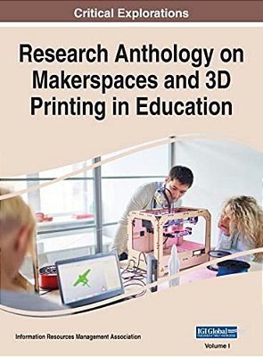 Research Anthology On Makerspaces And 3D Printing In Education, Vol 1-..