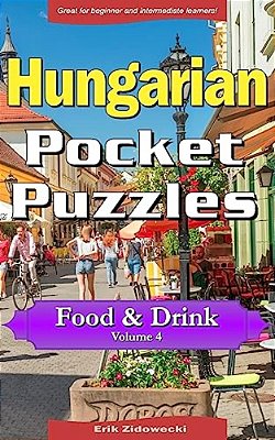 Hungarian Pocket Puzzles - Food & Drink - Volume 4: A Collection Of Puzzles And Quizzes To Aid Your Language Learning-..