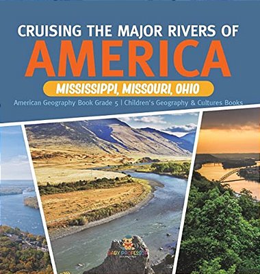 Cruising The Major Rivers Of America: Mississippi, Missouri, Ohio American Geography Book Grade 5 Children's Geography & Cultures Books-..