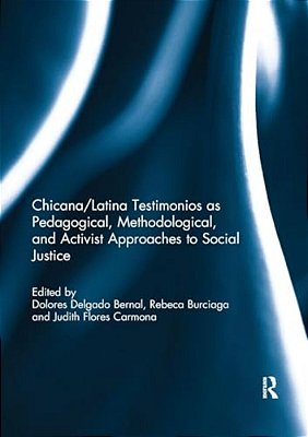 Chicana/Latina Testimonios As Pedagogical, Methodological, And Activist Approaches To Social Justice-..
