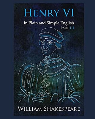 Henry VI: Part III In Plain And Simple English: A Modern Translation And The Original Version-..