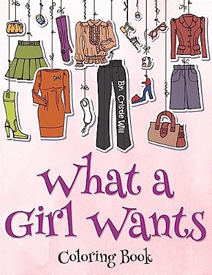 What A Girl Wants!: Coloring Book-..