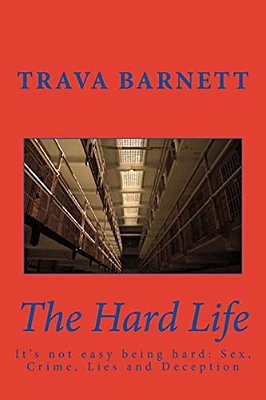 The Hard Life: It's Not Easy Being Hard: Sex, Crime, Lies And Deception-..