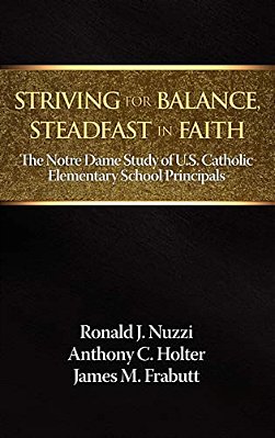 Striving For Balance, Steadfast In Faith: The Notre Dame Study Of U. S. Catholic Elementary School Principals-..