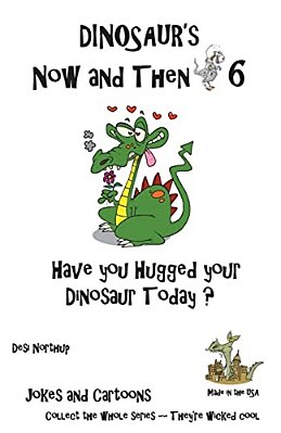 Dinosaur's Now And Then 6: Have You Hugged Your Dinosaur Today? In Black + White-..