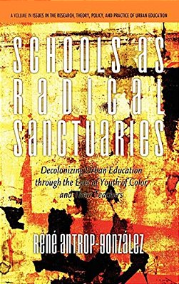 Schools As Radical Sanctuaries: Decolonizing Urban Education Through The Eyes Of Youth Of Color And Their Teachers-..